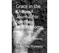 Grace in the Chaos :A Journal for Special Needs Moms: Reflect. Breathe. Celebrate.