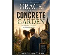 Grace in the Concrete Garden: When Broken Soil Yields the Sweetest Harvest