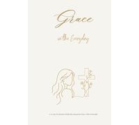 Grace In The Everyday: A 30-day Devotional & Reflection Journal for Women (Faith-Based Guided Journal for Peace, Strength and Daily Encouragement)