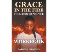 Grace in the Fire: From Pain to Purpose Workbook