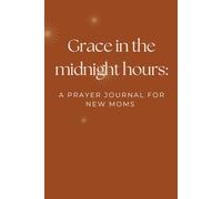 Grace in the Midnight hours: A Prayer Journal for New Moms