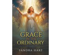 Grace in the Ordinary: Overcoming Trauma, Embracing Redemption, and Finding God’s Faithfulness Through an 80-Year Journey