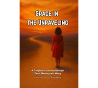 Grace in the Unraveling: A Daughter's Journey Through Faith, Memory, and Mercy