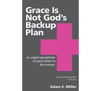 Grace Is Not God's Backup Plan: An Urgent Paraphrase of Paul's Letter to the Romans