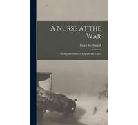 Grace McDougall A Nurse at the War; Nursing Adventures in Bel (Copertina rigida)