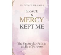 Grace & Mercy Kept Me: The Unpopular Path to a Life of Purpose