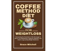 Grace Mitchell Coffee Method Diet for weight loss: Harnessing the Po (Tascabile)