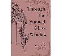 Grace Mitchell Through the Stained Glass Window (Tascabile)