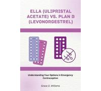 Grace O William Ella (Ulipristal Acetate) vs. Plan B (Levonorgestrel (Tascabile)