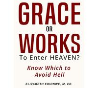 GRACE Or WORKS To Enter Heaven?: Know Which To Avoid Hell