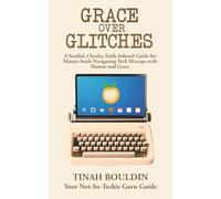 Grace Over Glitches: A Soulful, Cheeky, Faith-Infused Guide for Mature Souls Navigating Tech Hiccups with Humor and Grace