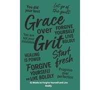 Grace Over Guilt: 52 Weeks to Forgive Yourself and Live Boldly: A Tough-Love Guided Journal for Women Over 40 Ready to Let Go of Guilt and Build a Brighter Tomorrow