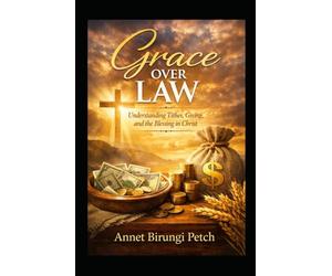 Grace over law: Understanding Tithes, Giving, and the Blessing in Christ