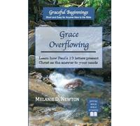 Grace Overflowing: Learn how Paul's 13 letters present Christ as the answer to your needs