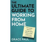 Grace Paul The Ultimate Guide to Working from Home (Copertina rigida)