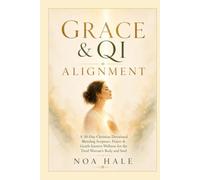 Grace & Qi Alignment: A 30-Day Christian Devotional Blending Scripture, Prayer & Gentle Eastern Wellness for the Tired Woman's Body and Soul