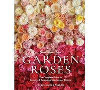 Grace Rose Farm: Garden Roses, The Complete Guide to Growing & Arranging Spectacular Blooms