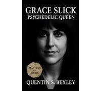 Grace Slick: Psychedelic Queen: Biography of Grace Slick, San Francisco’s 1960s Rock Icon, Jefferson Starship Pioneer, and Psychedelic Movement Legend