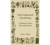 Grace Tabor Old Fashioned Gardening A History And A Reconstruction (Tascabile)