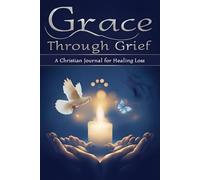Grace Through Grief: A Christian Journal for Healing Loss