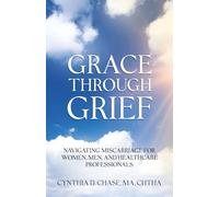 Grace Through Grief: Navigating Miscarriage for Women, Men, and Healthcare Professionals