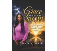 Grace Through The Storm: How God Carried Me Through Illness, Survival, and Purpose