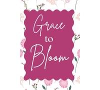 Grace to Bloom: A Daily Bible Journal for Reflection, Scripture Study, and Prayer
