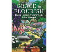 Grace to Flourish: Living Healed, Transformed, and Empowered