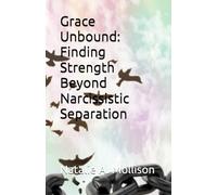 Grace Unbound: Finding Strength Beyond Narcissistic Separation: Finding Strength Beyond Narcissistic Separation