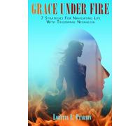 Grace Under Fire: 7 Strategies for Navigating a Life with Trigeminal Neuralgia