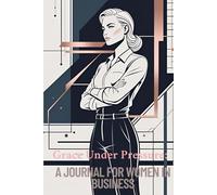 Grace Under Pressure: A journal for women in business