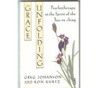 Grace Unfolding: Psychotherapy in the Spirit of the Tao-te-ching