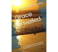 Grace Unveiled: Harnessing Divine Favor to Transform Your Life and Elevate Your Spirit Daily