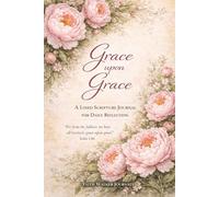 Grace Upon Grace: A Lined 6 x 9 Christian Floral Journal With 106 Pages Flowers and Bible Scripture for Daily Reflection and Prayer by Faith Walker Journals