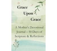 Grace Upon Grace: A Mother’s Devotional Journal - 50 Days of Scripture & Reflections