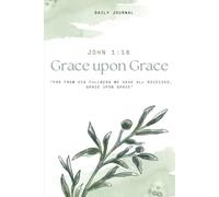 Grace upon Grace "For from his fullness we have all recieved, grace upon grace": Daily Journal