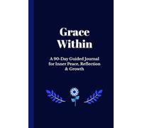 Grace Within: A 90-Day Guided Journal for Inner Peace, Reflection & Growth