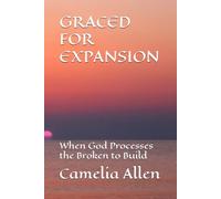 GRACED FOR EXPANSION: When God Processes the Broken to Build