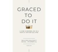 Graced To Do It: Living Kingdom-Led in a Hustle-Driven Culture