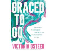 Graced to Go: Step into the Bigger Bolder Life that Belongs to You