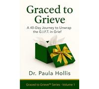 Graced to Grieve: A 40-day Journey to Unwrap the G.I.F.T. in Grief