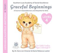 Graceful Beginnings Level 4 Excellent Etiquette Everyday: A Course in Good Manners and Etiquette for Girls