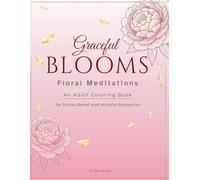Graceful Blooms: Floral Meditations for Stress Relief and Mindful Relaxation