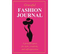 Graceful Fashion Journal: A Stylish Notebook for Personal Aesthetic, Inspiration and Creative Self Expression