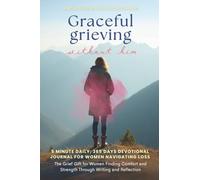 Graceful Grieving Without Him (5 Minute Daily, 365 Days Devotional Journal for Women Navigating Loss): The Grief Gift for Women Finding Comfort and Strength Through Writing and Reflection