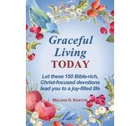 Graceful Living Today: Let these 150 Bible-rich, Christ-focused devotions lead you to a joy-filled life