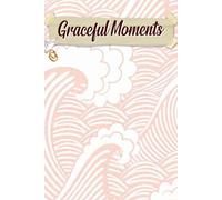 Graceful Moments: A Thoughtful Companion for Capturing Endless Memories, Personal Touches, and Timeless Celebrations on Your Journey to Forever