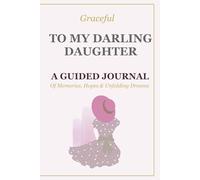 Graceful: To My Darling Daughter: A Guided Journal of Memories, Hopes & Unfolding Dreams