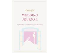Graceful Wedding Journal: A Quiet Place for Planning and Becoming