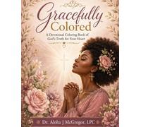 Gracefully Colored: A Devotional Coloring Book of God’s Truth for Your Heart
